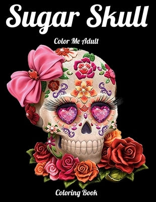 Sugar Skull Color Me Adult Coloring Book: Best Coloring Book with Beautiful Gothic Women, Fun Skull Designs and Easy Patterns for Relaxation by Press House, Masab