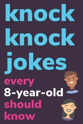 Knock Knock Jokes Every 8 Year Old Should Know: Plus Bonus Try Not To Laugh Game and Pictures To Color by Radcliff, Ben