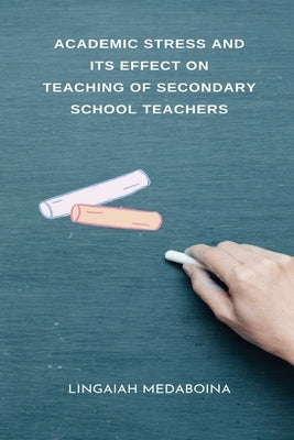 Academic Stress and its Effect on Teaching of Secondary School Teachers by Medaboina, Lingaiah