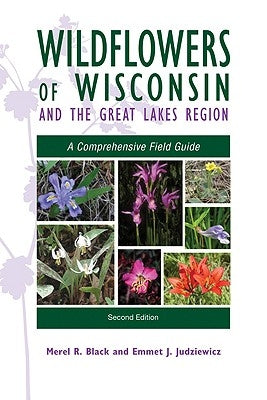 Wildflowers of Wisconsin and the Great Lakes Region: A Comprehensive Field Guide by Black, Merel R.