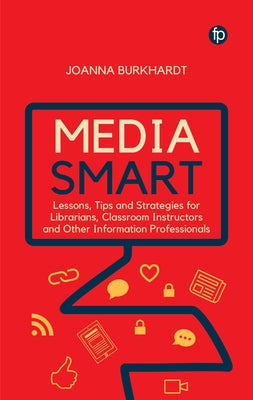 Media Smart: Lessons, Tips and Strategies for Librarians, Classroom Instructors and Other Information Professionals by Burkhardt, Joanna