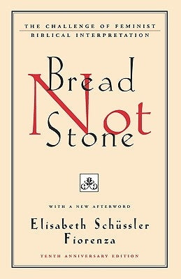 Bread Not Stone: The Challenge of Feminist Biblical Interpretation by Fiorenza, Elisabeth Schussler
