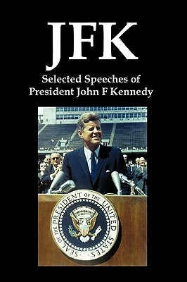 JFK: Selected Speeches of President John F. Kennedy by Kennedy, John F.