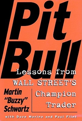 Pit Bull: Lessons from Wall Street's Champion Trader by Schwartz, Martin (Buzzy)