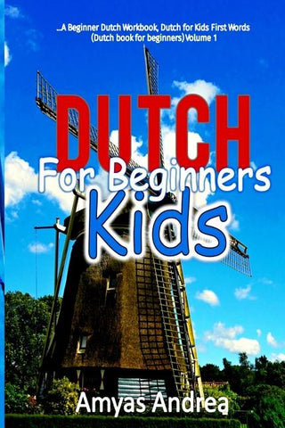 Dutch for Beginners Kids: A Beginner Dutch Workbook, Dutch for Kids First Words (Dutch book for beginners) Volume 1! by Andrea, Amyas