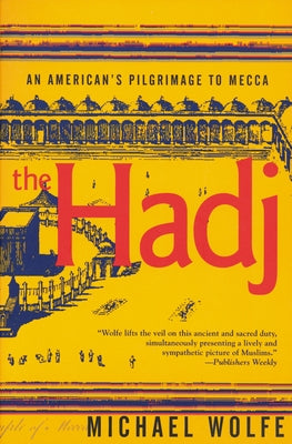 The Hadj: An American Pilgrimage to Mecca by Wolfe, Michael