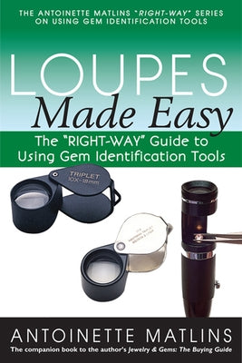 Loupes Made Easy: The Right-Way Guide to Using Gem Identification Tools by Matlins, Antoinette