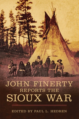 John Finerty Reports the Sioux War by Hedren, Paul L.