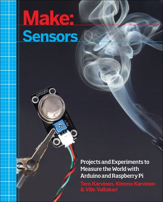 Make: Sensors: Projects and Experiments to Measure the World with Arduino and Raspberry Pi by Karvinen, Tero