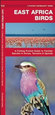 East Africa Birds: A Folding Pocket Guide to Familiar Species in Kenya, Tanzania & Uganda by Kavanagh, James