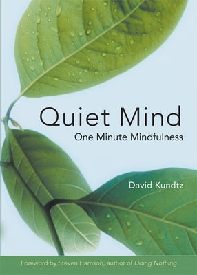 Quiet Mind: One Minute Mindfulness (for Readers of Mindfulness an Eight-Week Plan for Finding Peace in a Frantic World) by Kundtz, David