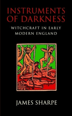 Instruments of Darkness: Witchcraft in Early Modern England by Sharpe, James