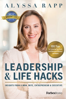 Leadership & Life Hacks: Insights from a Mom, Wife, Entrepreneur & Executive by Alyssa Rapp