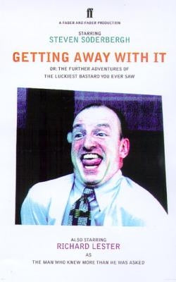 Getting Away with It: Or: The Further Adventures of the Luckiest Bastard You Ever Saw by Soderbergh, Steven