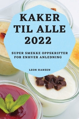 Kaker Til Alle 2022: Super Smekke Oppskrifter for Enhver Anledning by Hansen, Leon