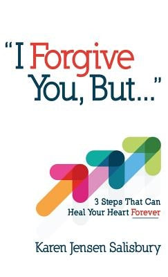 I Forgive You, But...: 3 Steps That Can Heal Your Heart Forever by Salisbury, Karen Jensen