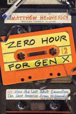Zero Hour for Gen X: How the Last Adult Generation Can Save America from Millennials by Hennessey, Matthew