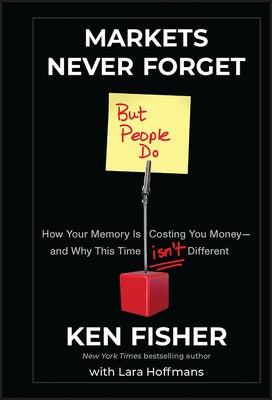 Markets Never Forget (But People Do) by Fisher, Kenneth L.