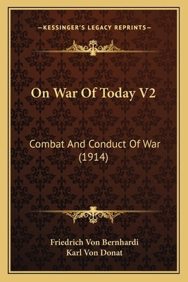 On War Of Today V2: Combat And Conduct Of War (1914) by Bernhardi, Friedrich Von