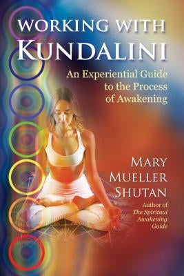 Working with Kundalini: An Experiential Guide to the Process of Awakening by Shutan, Mary Mueller