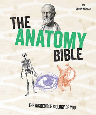 The Anatomy Bible: The Incredible Biology of You by Okona-Mensah, Ken