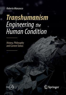 Transhumanism - Engineering the Human Condition: History, Philosophy and Current Status by Manzocco, Roberto