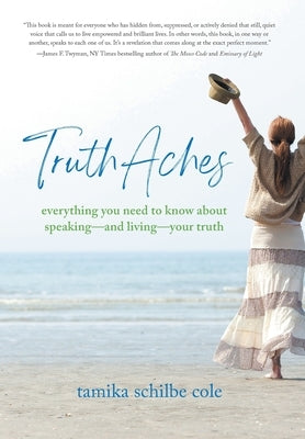 TruthAches: Everything You Need to Know About Speaking-and Living-Your Truth by Cole, Tamika Schilbe