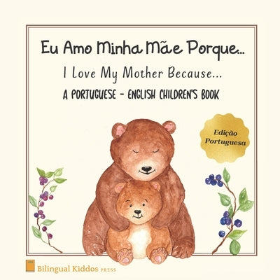 A Portuguese - English Children's Book: I Love My Mother Because: Eu Amo Minha Mãe Porque: For Kids Age 3 And Up: Great Mother's Day Gift Idea For Mom by Press, Bilingual Kiddos