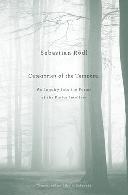 Categories of the Temporal: An Inquiry Into the Forms of the Finite Intellect by R&#246;dl