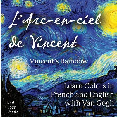 L'Arc-En-Ciel de Vincent / Vincent's Rainbow: Learn Colors in French and English with Van Gogh by Van Gogh, Vincent