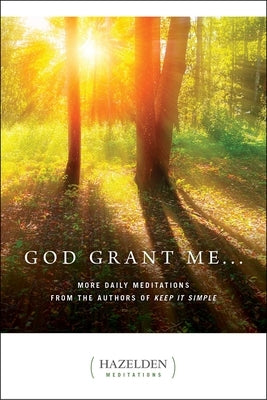 God Grant Me: More Daily Meditations from the Authors of Keep It Simple by Anonymous
