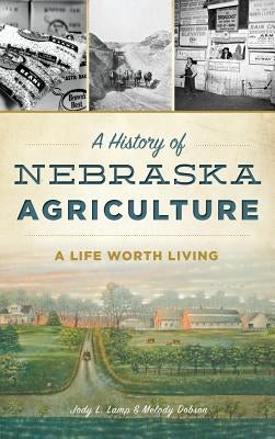 A History of Nebraska Agriculture: A Life Worth Living by Dobson, Jody L. Lamp
