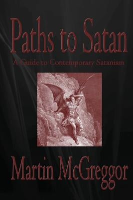 Paths to Satan: A Guide to Contemporary Satanism by McGreggor, Martin