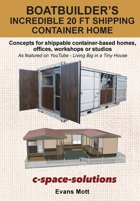 Boat Builder's Incredible 20 ft Shipping Container Home: Concepts for shippable container-based homes, offices, workshops or studios by Mott, Evans