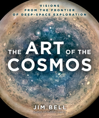 The Art of the Cosmos: Visions from the Frontier of Deep Space Exploration by Bell, Jim