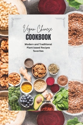 Vegan Chinese Cookbook: Modern and Traditional Plant based Recipes favorites by Chops, Lizzy