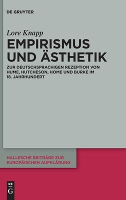 Empirismus Und Ästhetik: Zur Deutschsprachigen Rezeption Von Hume, Hutcheson, Home Und Burke Im 18. Jahrhundert by Knapp, Lore