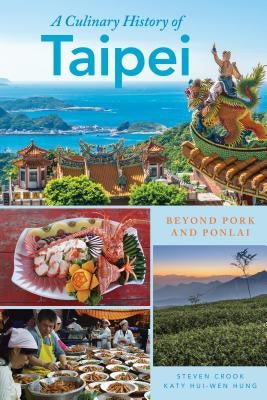 A Culinary History of Taipei: Beyond Pork and Ponlai by Crook, Steven