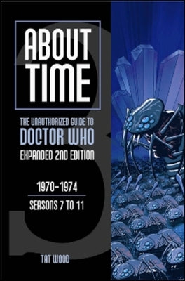 About Time 3: The Unauthorized Guide to Doctor Who (Seasons 7 to 11) by Wood, Tat