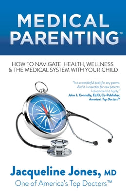Medical Parenting: How to Navigate Health, Wellness & the Medical System with Your Child by Jones, Jacqueline