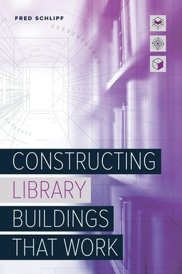 Constructing Library Buildings That Work by Schlipf, Fred