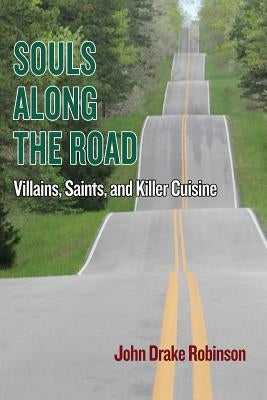 Souls Along The Road: Villains, Saints and Killer Cuisine by Robinson, John Drake