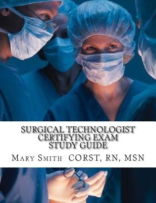 Surgical Technologist Certifying Exam Study Guide by Smith Rn, Msn Mary
