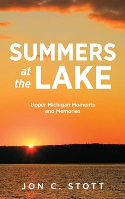 Summers at the Lake: Upper Michigan Moments and Memories by Stott, Jon C.