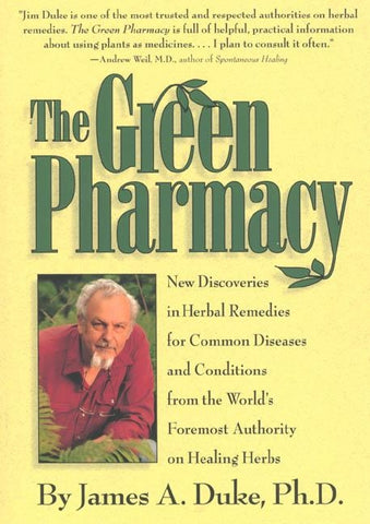 The Green Pharmacy: New Discoveries in Herbal Remedies for Common Diseases and Conditions from the World's Foremost Authority on Healing H by Duke, James A.