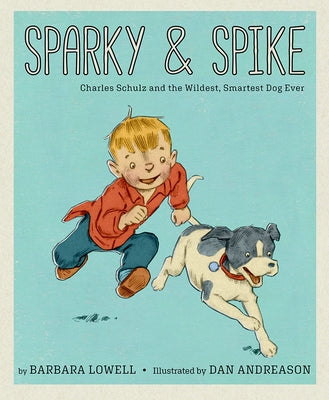 Sparky & Spike: Charles Schulz and the Wildest, Smartest Dog Ever by Lowell, Barbara