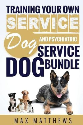 Service Dog: Training Your Own Service Dog AND Psychiatric Service Dog BUNDLE! by Matthews, Max