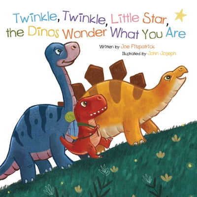 Twinkle, Twinkle, Little Star, the Dinosaurs Wonder What You Are by Fitzpatrick, Joe
