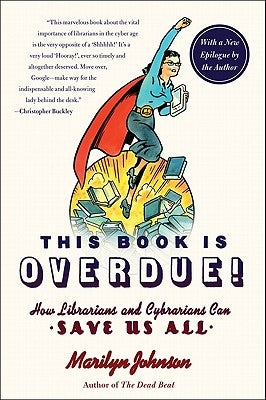 This Book Is Overdue!: How Librarians and Cybrarians Can Save Us All by Johnson, Marilyn