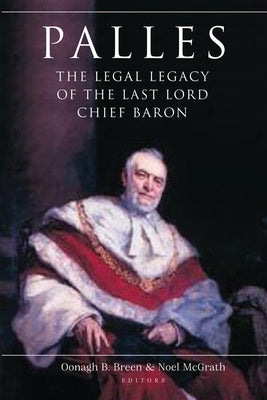 Palles: The Legal Legacy of the Last Lord Chief Baron by Breen, Oonagh B.